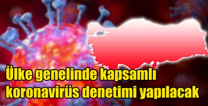 Ülke genelinde kapsamlı koronavirüs denetimi yapılacak