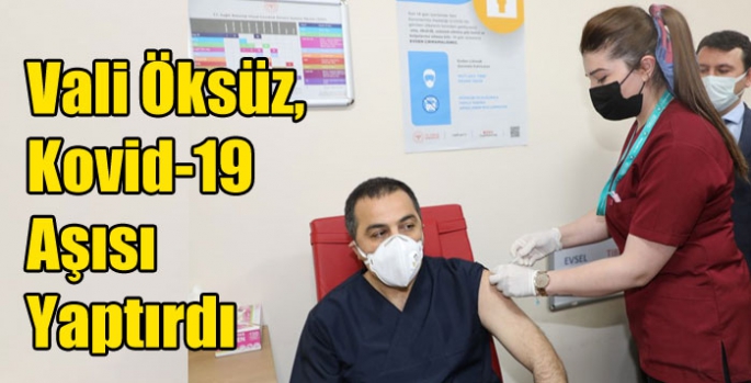 Vali Öksüz, Kovid-19 Aşısı Yaptırdı