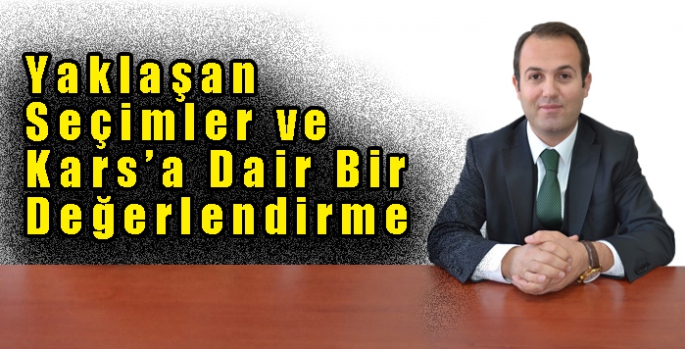 Yaklaşan Seçimler ve Kars’a Dair Bir Değerlendirme