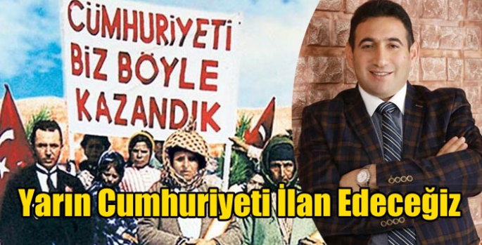 Yarın Cumhuriyeti İlan Edeceğiz