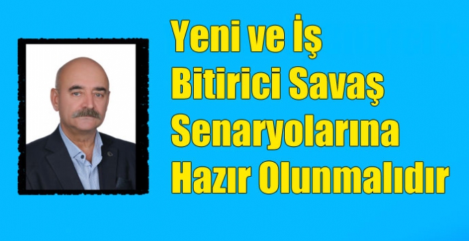 Yeni ve İş Bitirici Savaş Senaryolarına Hazır Olunmalıdır