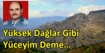 Yüksek Dağlar Gibi Yüceyim Deme…