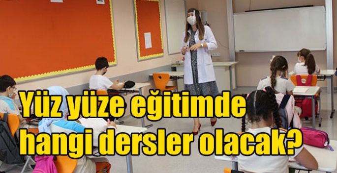 Yüz yüze eğitimde hangi dersler olacak?